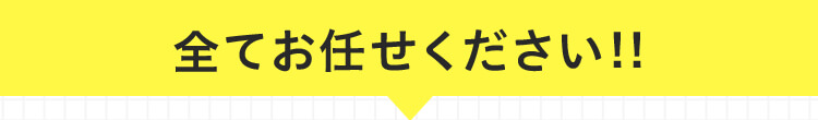 全てお任せください！